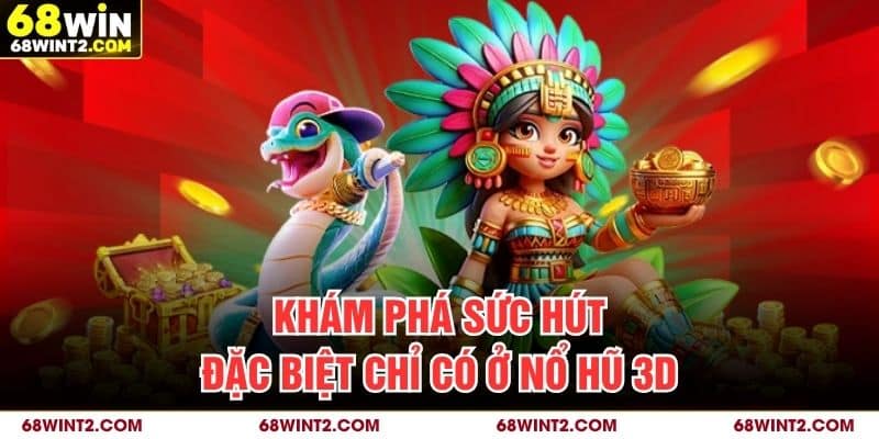 Khám phá sức hút đặc biệt chỉ có ở nổ hũ 3D