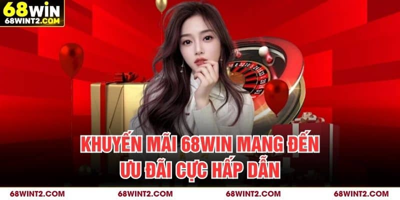 Khuyến mãi 68WIN mang đến ưu đãi cực hấp dẫn